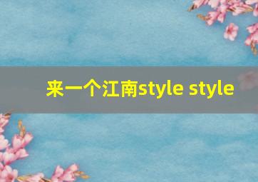 来一个江南style style